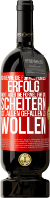 49,95 € Kostenloser Versand | Rotwein Premium Ausgabe MBS® Reserve Ich kenne die Formel für den Erfolg nicht, aber die Formel für das Scheitern ist, allen gefallen zu wollen Rote Markierung. Anpassbares Etikett Reserve 12 Monate Ernte 2016 Tempranillo