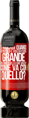 49,95 € Spedizione Gratuita | Vino rosso Edizione Premium MBS® Riserva ti ricordi quando eri piccolo e volevi essere grande per fare quello che volevi? Come va con quello? Etichetta Rossa. Etichetta personalizzabile Riserva 12 Mesi Raccogliere 2015 Tempranillo