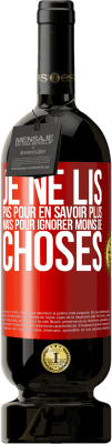 49,95 € Envoi gratuit | Vin rouge Édition Premium MBS® Réserve Je ne lis pas pour en savoir plus mais pour ignorer moins de choses Étiquette Rouge. Étiquette personnalisable Réserve 12 Mois Récolte 2016 Tempranillo