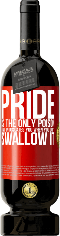 49,95 € Free Shipping | Red Wine Premium Edition MBS® Reserve Pride is the only poison that intoxicates you when you don't swallow it Red Label. Customizable label Reserve 12 Months Harvest 2015 Tempranillo