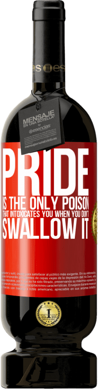 49,95 € Free Shipping | Red Wine Premium Edition MBS® Reserve Pride is the only poison that intoxicates you when you don't swallow it Red Label. Customizable label Reserve 12 Months Harvest 2016 Tempranillo