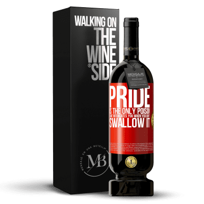 «Pride is the only poison that intoxicates you when you don't swallow it» Premium Edition MBS® Reserve