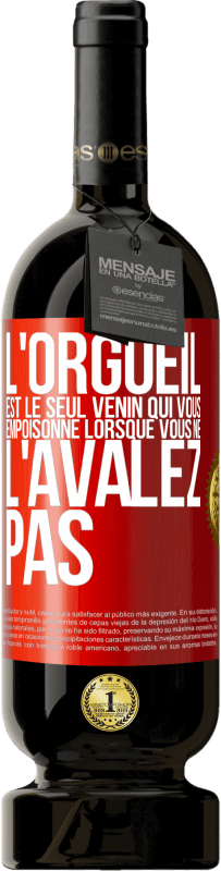 49,95 € Envoi gratuit | Vin rouge Édition Premium MBS® Réserve L'orgueil est le seul venin qui vous empoisonne lorsque vous ne l'avalez pas Étiquette Rouge. Étiquette personnalisable Réserve 12 Mois Récolte 2015 Tempranillo