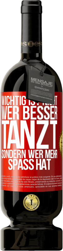 49,95 € Kostenloser Versand | Rotwein Premium Ausgabe MBS® Reserve Wichtig ist nicht, wer besser tanzt, sondern wer mehr Spaß hat Rote Markierung. Anpassbares Etikett Reserve 12 Monate Ernte 2015 Tempranillo