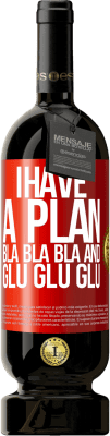 49,95 € Free Shipping | Red Wine Premium Edition MBS® Reserve I have a plan: Bla Bla Bla and Glu Glu Glu Red Label. Customizable label Reserve 12 Months Harvest 2016 Tempranillo