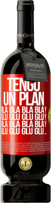 49,95 € Envío gratis | Vino Tinto Edición Premium MBS® Reserva Tengo un plan: Bla Bla Bla y Glu Glu Glu Etiqueta Roja. Etiqueta personalizable Reserva 12 Meses Cosecha 2015 Tempranillo