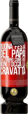 49,95 € Spedizione Gratuita | Vino rosso Edizione Premium MBS® Riserva Buona festa del papà! Quest'anno, come vedi, non tocca la cravatta Etichetta Rossa. Etichetta personalizzabile Riserva 12 Mesi Raccogliere 2014 Tempranillo