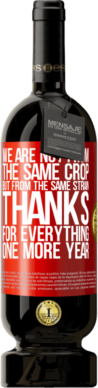 49,95 € Free Shipping | Red Wine Premium Edition MBS® Reserve We are not from the same crop, but from the same strain. Thanks for everything, one more year Red Label. Customizable label Reserve 12 Months Harvest 2016 Tempranillo