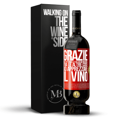 «Grazie per tutto quello che mi hai insegnato, tra le altre cose, ad apprezzare il vino» Edizione Premium MBS® Riserva