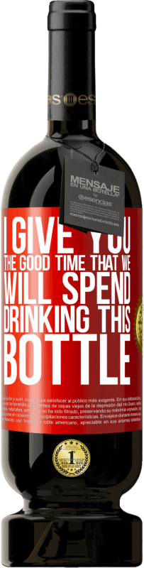 49,95 € 送料無料 | 赤ワイン プレミアム版 MBS® 予約する 私はあなたにこのボトルを飲んで過ごす良い時間を与えます 赤いタグ. カスタマイズ可能なラベル 予約する 12 月 収穫 2014 Tempranillo