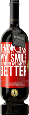 49,95 € Free Shipping | Red Wine Premium Edition MBS® Reserve Thank you for making my laugh louder, my smile brighter and my life better Red Label. Customizable label Reserve 12 Months Harvest 2016 Tempranillo