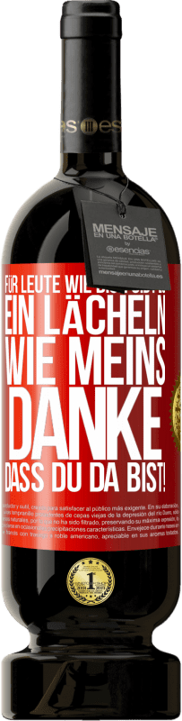 49,95 € Kostenloser Versand | Rotwein Premium Ausgabe MBS® Reserve Für Leute wie dich gibt es ein Lächeln wie meins. Danke, dass du da bist! Rote Markierung. Anpassbares Etikett Reserve 12 Monate Ernte 2015 Tempranillo