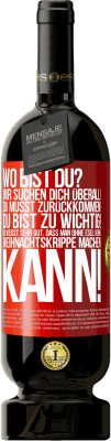 49,95 € Kostenloser Versand | Rotwein Premium Ausgabe MBS® Reserve Wo bist du? Wir suchen dich überall! Du musst zurückkommen! Du bist zu wichtig! Du weißt sehr gut, dass man ohne Esel keine Weih Rote Markierung. Anpassbares Etikett Reserve 12 Monate Ernte 2016 Tempranillo