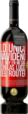 49,95 € Envío gratis | Vino Tinto Edición Premium MBS® Reserva Lo único navideño que hay en mi casa son las luces del router Etiqueta Roja. Etiqueta personalizable Reserva 12 Meses Cosecha 2015 Tempranillo