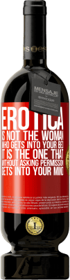 49,95 € Free Shipping | Red Wine Premium Edition MBS® Reserve Erotica is not the woman who gets into your bed. It is the one that without asking permission, gets into your mind Red Label. Customizable label Reserve 12 Months Harvest 2015 Tempranillo