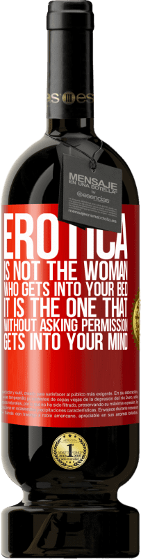 49,95 € Free Shipping | Red Wine Premium Edition MBS® Reserve Erotica is not the woman who gets into your bed. It is the one that without asking permission, gets into your mind Red Label. Customizable label Reserve 12 Months Harvest 2015 Tempranillo
