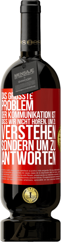 49,95 € Kostenloser Versand | Rotwein Premium Ausgabe MBS® Reserve Das größte Problem der Kommunikation ist, dass wir nicht hören, um zu verstehen, sondern um zu antworten Rote Markierung. Anpassbares Etikett Reserve 12 Monate Ernte 2015 Tempranillo