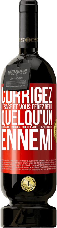 49,95 € Envoi gratuit | Vin rouge Édition Premium MBS® Réserve Corrigez le sage et vous ferez de lui quelqu'un de plus sage, corrigez l'idiot et vous ferez de lui votre ennemi Étiquette Rouge. Étiquette personnalisable Réserve 12 Mois Récolte 2015 Tempranillo