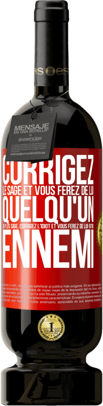 49,95 € Envoi gratuit | Vin rouge Édition Premium MBS® Réserve Corrigez le sage et vous ferez de lui quelqu'un de plus sage, corrigez l'idiot et vous ferez de lui votre ennemi Étiquette Rouge. Étiquette personnalisable Réserve 12 Mois Récolte 2016 Tempranillo