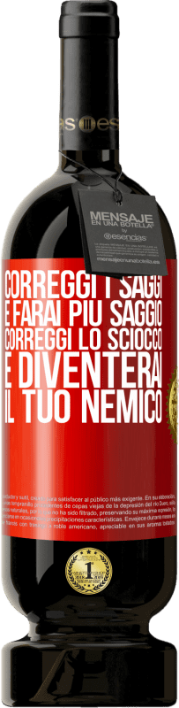 49,95 € Spedizione Gratuita | Vino rosso Edizione Premium MBS® Riserva Correggi i saggi e farai più saggio, correggi lo sciocco e diventerai il tuo nemico Etichetta Rossa. Etichetta personalizzabile Riserva 12 Mesi Raccogliere 2015 Tempranillo