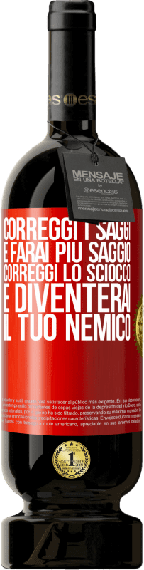 49,95 € Spedizione Gratuita | Vino rosso Edizione Premium MBS® Riserva Correggi i saggi e farai più saggio, correggi lo sciocco e diventerai il tuo nemico Etichetta Rossa. Etichetta personalizzabile Riserva 12 Mesi Raccogliere 2016 Tempranillo