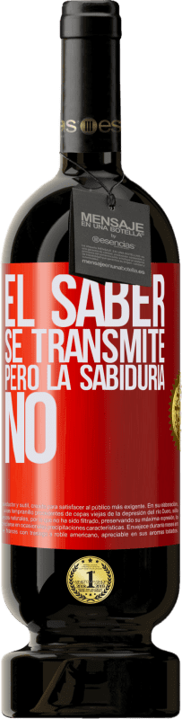 49,95 € Envío gratis | Vino Tinto Edición Premium MBS® Reserva El saber se transmite, pero la sabiduría no Etiqueta Roja. Etiqueta personalizable Reserva 12 Meses Cosecha 2015 Tempranillo