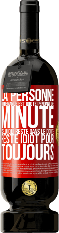 49,95 € Envoi gratuit | Vin rouge Édition Premium MBS® Réserve La personne qui demande est idiote pendant une minute. Celui qui reste dans le doute, reste idiot pour toujours Étiquette Rouge. Étiquette personnalisable Réserve 12 Mois Récolte 2015 Tempranillo