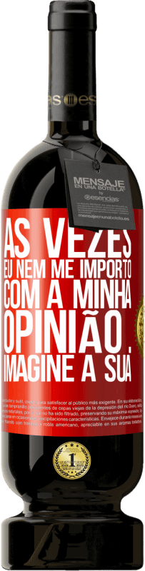 49,95 € Envio grátis | Vinho tinto Edição Premium MBS® Reserva Às vezes eu nem me importo com a minha opinião ... Imagine a sua Etiqueta Vermelha. Etiqueta personalizável Reserva 12 Meses Colheita 2015 Tempranillo