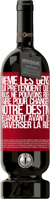 49,95 € Envoi gratuit | Vin rouge Édition Premium MBS® Réserve Même les gens qui prétendent que nous ne pouvons rien faire pour changer notre destin, regardent avant de traverser la rue Étiquette Rouge. Étiquette personnalisable Réserve 12 Mois Récolte 2015 Tempranillo