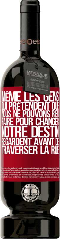 49,95 € Envoi gratuit | Vin rouge Édition Premium MBS® Réserve Même les gens qui prétendent que nous ne pouvons rien faire pour changer notre destin, regardent avant de traverser la rue Étiquette Rouge. Étiquette personnalisable Réserve 12 Mois Récolte 2015 Tempranillo