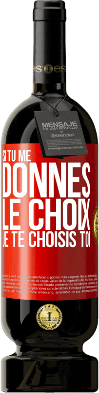 49,95 € Envoi gratuit | Vin rouge Édition Premium MBS® Réserve Si tu me donnes le choix je te choisis toi Étiquette Rouge. Étiquette personnalisable Réserve 12 Mois Récolte 2015 Tempranillo