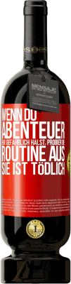 49,95 € Kostenloser Versand | Rotwein Premium Ausgabe MBS® Reserve Wenn du Abenteuer für gefährlich hälst, probier die Routine aus. Sie ist tödlich Rote Markierung. Anpassbares Etikett Reserve 12 Monate Ernte 2015 Tempranillo