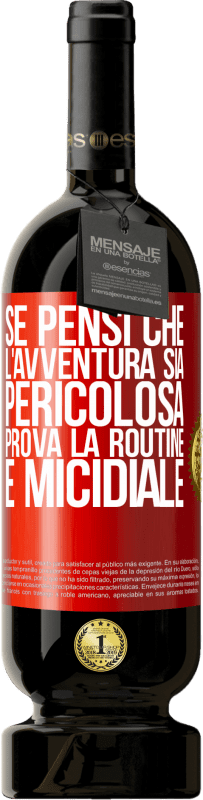 49,95 € Spedizione Gratuita | Vino rosso Edizione Premium MBS® Riserva Se pensi che l'avventura sia pericolosa, prova la routine. È micidiale Etichetta Rossa. Etichetta personalizzabile Riserva 12 Mesi Raccogliere 2015 Tempranillo