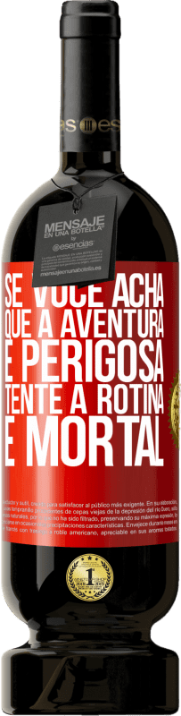 49,95 € Envio grátis | Vinho tinto Edição Premium MBS® Reserva Se você acha que a aventura é perigosa, tente a rotina. É mortal Etiqueta Vermelha. Etiqueta personalizável Reserva 12 Meses Colheita 2015 Tempranillo