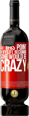 49,95 € Free Shipping | Red Wine Premium Edition MBS® Reserve At this point in my life becoming sane would be crazy Red Label. Customizable label Reserve 12 Months Harvest 2016 Tempranillo