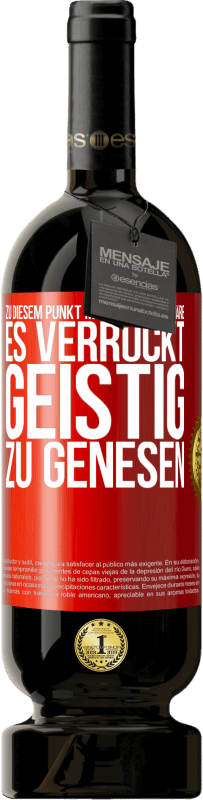 49,95 € Kostenloser Versand | Rotwein Premium Ausgabe MBS® Reserve Zu diesem Punkt meines Lebens wäre es verrückt, geistig zu genesen Rote Markierung. Anpassbares Etikett Reserve 12 Monate Ernte 2015 Tempranillo