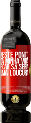 49,95 € Envio grátis | Vinho tinto Edição Premium MBS® Reserva Neste ponto da minha vida, ficar sã seria uma loucura Etiqueta Vermelha. Etiqueta personalizável Reserva 12 Meses Colheita 2015 Tempranillo