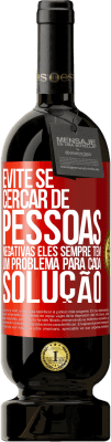 49,95 € Envio grátis | Vinho tinto Edição Premium MBS® Reserva Evite se cercar de pessoas negativas. Eles sempre têm um problema para cada solução Etiqueta Vermelha. Etiqueta personalizável Reserva 12 Meses Colheita 2015 Tempranillo