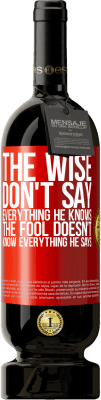 49,95 € Free Shipping | Red Wine Premium Edition MBS® Reserve The wise don't say everything he knows, the fool doesn't know everything he says Red Label. Customizable label Reserve 12 Months Harvest 2015 Tempranillo