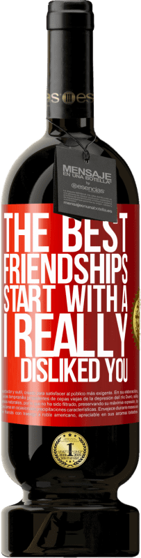 49,95 € Free Shipping | Red Wine Premium Edition MBS® Reserve The best friendships start with a I really disliked you Red Label. Customizable label Reserve 12 Months Harvest 2015 Tempranillo