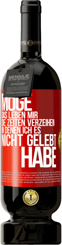 49,95 € Kostenloser Versand | Rotwein Premium Ausgabe MBS® Reserve Möge das Leben mir die Zeiten verzeihen, in denen ich es nicht gelebt habe Rote Markierung. Anpassbares Etikett Reserve 12 Monate Ernte 2015 Tempranillo