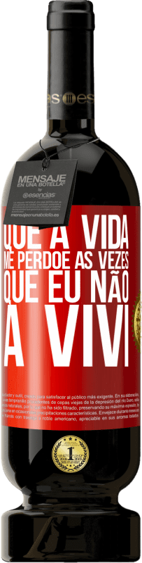 49,95 € Envio grátis | Vinho tinto Edição Premium MBS® Reserva Que a vida me perdoe as vezes que eu não a vivi Etiqueta Vermelha. Etiqueta personalizável Reserva 12 Meses Colheita 2015 Tempranillo