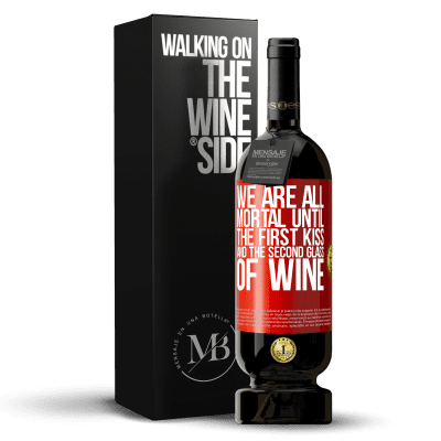 «We are all mortal until the first kiss and the second glass of wine» Premium Edition MBS® Reserve