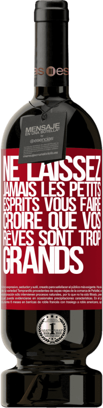 49,95 € Envoi gratuit | Vin rouge Édition Premium MBS® Réserve Ne laissez jamais les petits esprits vous faire croire que vos rêves sont trop grands Étiquette Rouge. Étiquette personnalisable Réserve 12 Mois Récolte 2015 Tempranillo