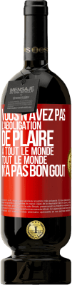 49,95 € Envoi gratuit | Vin rouge Édition Premium MBS® Réserve Vous n'avez pas l'aboligation de plaire à tout le monde. Tout le monde n'a pas bon goût Étiquette Rouge. Étiquette personnalisable Réserve 12 Mois Récolte 2015 Tempranillo