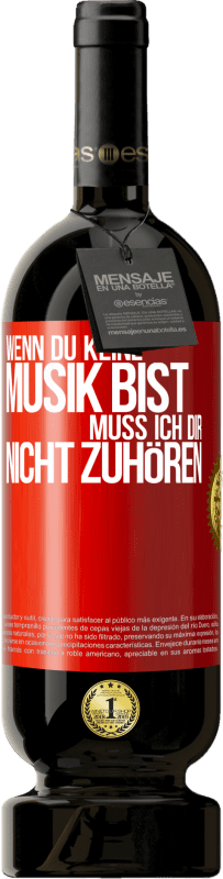 49,95 € Kostenloser Versand | Rotwein Premium Ausgabe MBS® Reserve Wenn du keine Musik bist, muss ich dir nicht zuhören Rote Markierung. Anpassbares Etikett Reserve 12 Monate Ernte 2015 Tempranillo