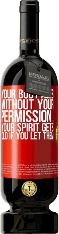 49,95 € Free Shipping | Red Wine Premium Edition MBS® Reserve Your body ages without your permission ... your spirit gets old if you let them Red Label. Customizable label Reserve 12 Months Harvest 2016 Tempranillo