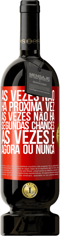 49,95 € Envio grátis | Vinho tinto Edição Premium MBS® Reserva Às vezes não há próxima vez. Às vezes não há segundas chances. Às vezes é agora ou nunca Etiqueta Vermelha. Etiqueta personalizável Reserva 12 Meses Colheita 2015 Tempranillo