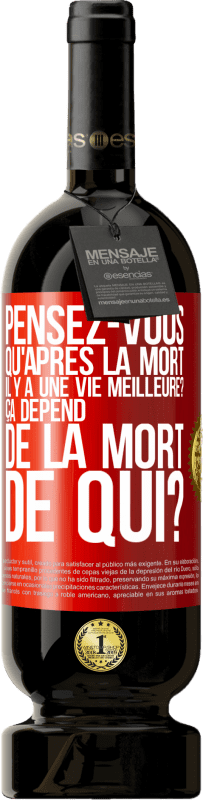 49,95 € Envoi gratuit | Vin rouge Édition Premium MBS® Réserve Pensez-vous qu'après la mort il y a une vie meilleure? Ça dépend. De la mort de qui? Étiquette Rouge. Étiquette personnalisable Réserve 12 Mois Récolte 2015 Tempranillo