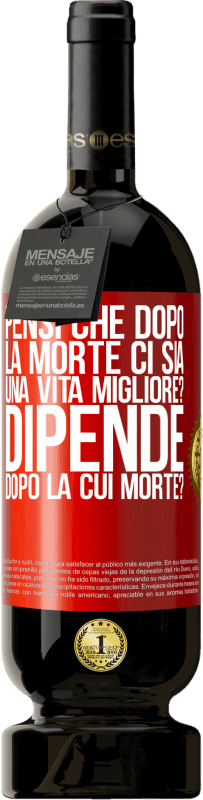 49,95 € Spedizione Gratuita | Vino rosso Edizione Premium MBS® Riserva pensi che dopo la morte ci sia una vita migliore? Dipende, dopo la cui morte? Etichetta Rossa. Etichetta personalizzabile Riserva 12 Mesi Raccogliere 2015 Tempranillo